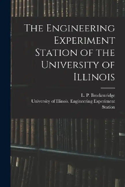 The Engineering Experiment Station of the University of Illinois by L. P. (Lester Paige) 1. Breckenridge