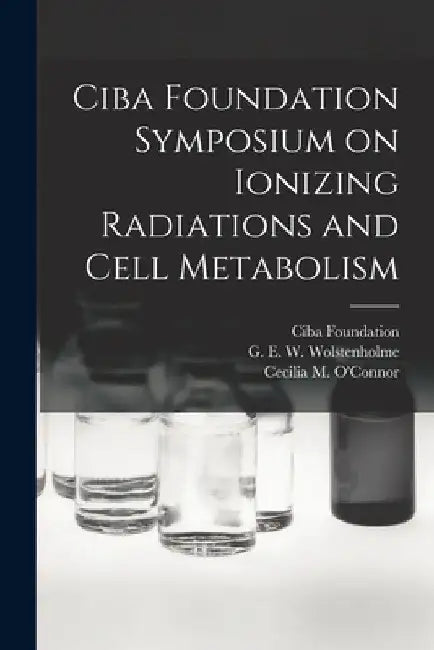 Ciba Foundation Symposium on Ionizing Radiations and Cell Metabolism by Ciba Foundation