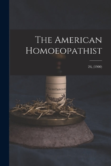 The American Homoeopathist; 26, (1900) by Anonymous