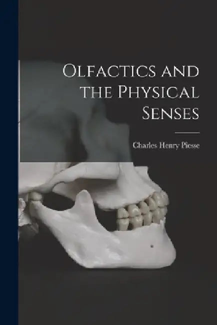Olfactics and the Physical Senses [electronic Resource] by Charles Henry Piesse