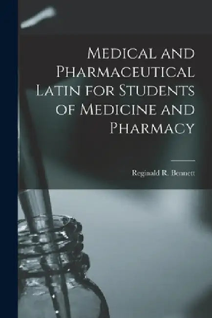 Medical and Pharmaceutical Latin for Students of Medicine and Pharmacy by Reginald R. (Reginald Robert) Bennett
