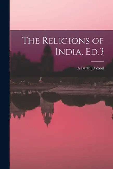The Religions of India, Ed.3 by A. Barth J. Wood (Tr)