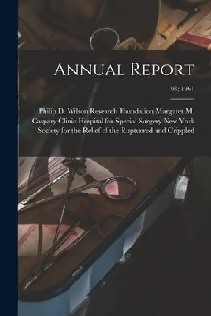 Annual Report; 98; 1961 by New York Society for the Relief of Th