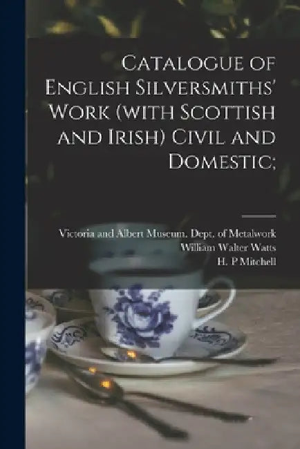 Catalogue of English Silversmiths' Work (with Scottish and Irish) Civil and Domestic; by Victoria and Albert Museum Dept of