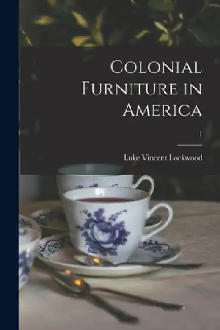 Colonial Furniture in America; 1 by Luke Vincent 1872- Lockwood