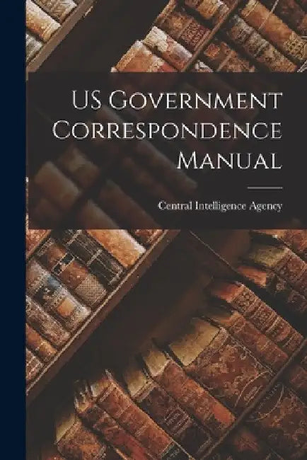 US Government Correspondence Manual by Central Intelligence Agency