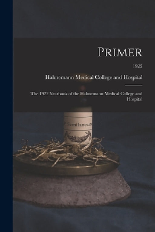 Primer: the 1922 Yearbook of the Hahnemann Medical College and Hospital; 1922 by Hahnemann Medical College and Hospital