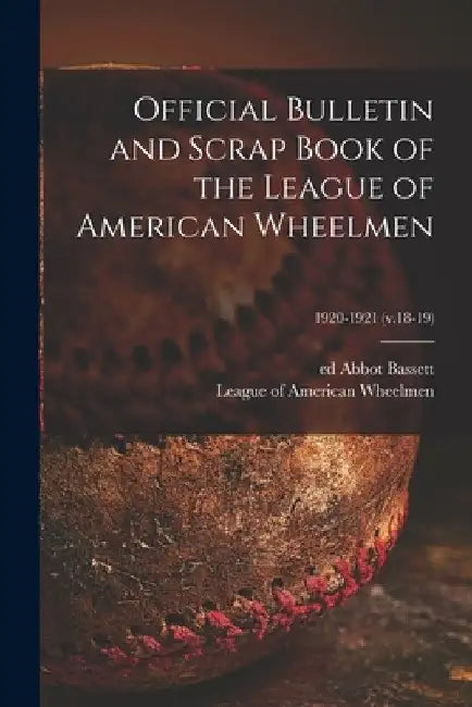 Official Bulletin and Scrap Book of the League of American Wheelmen; 1920-1921 (v.18-19) by Abbot Ed Bassett