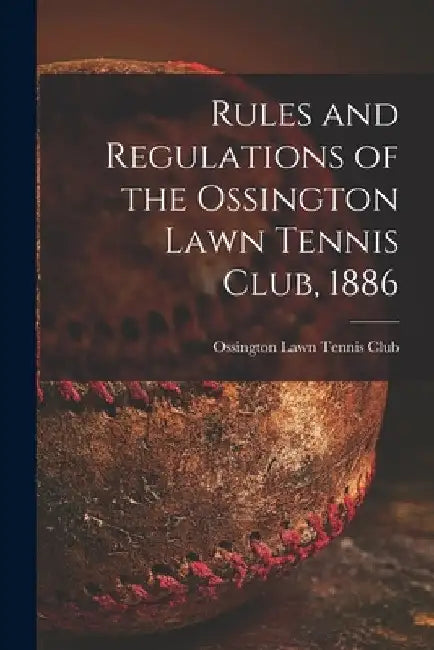 Rules and Regulations of the Ossington Lawn Tennis Club, 1886 [microform] by Ossington Lawn Tennis Club