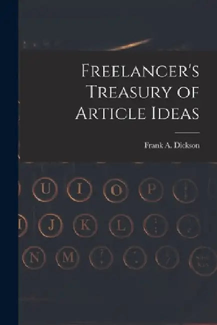 Freelancer's Treasury of Article Ideas by Frank a. 1911- Dickson