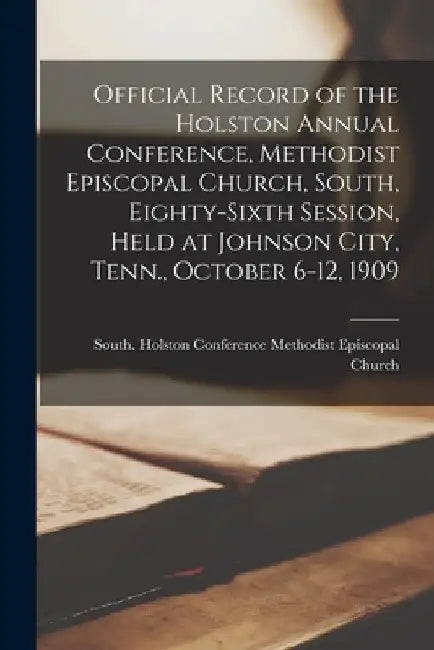 Official Record of the Holston Annual Conference, Methodist Episcopal Church, South, Eighty-sixth Session, Held at Johnson City, Tenn., October 6-12, by South Ho Methodist Episcopal Church