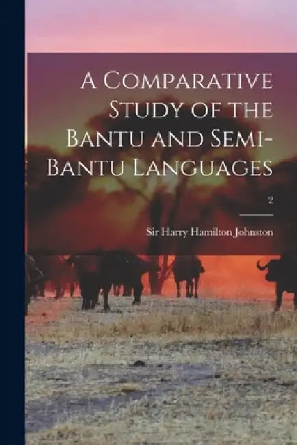 A Comparative Study of the Bantu and Semi-Bantu Languages; 2 by Harry Hamilton Johnston
