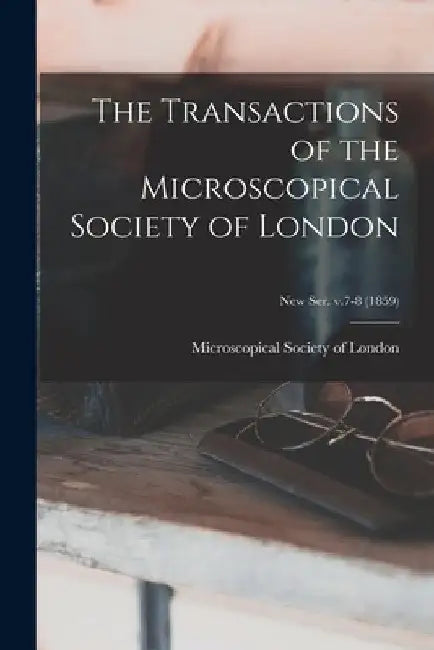 The Transactions of the Microscopical Society of London; new ser. v.7-8 (1859) by Microscopical Society of London