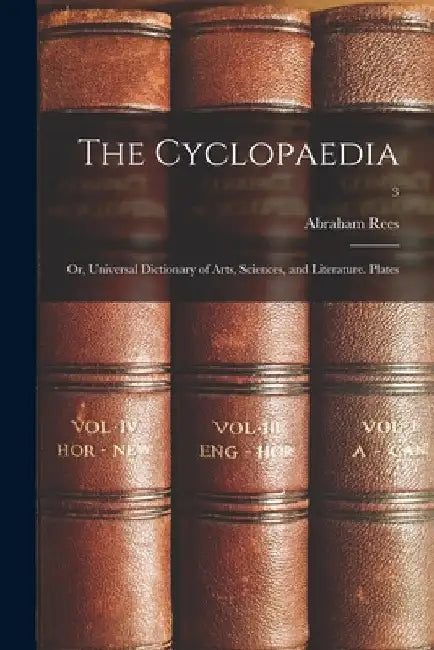 The Cyclopaedia; or, Universal Dictionary of Arts, Sciences, and Literature. Plates; 3 by Abraham 1743-1825 Rees