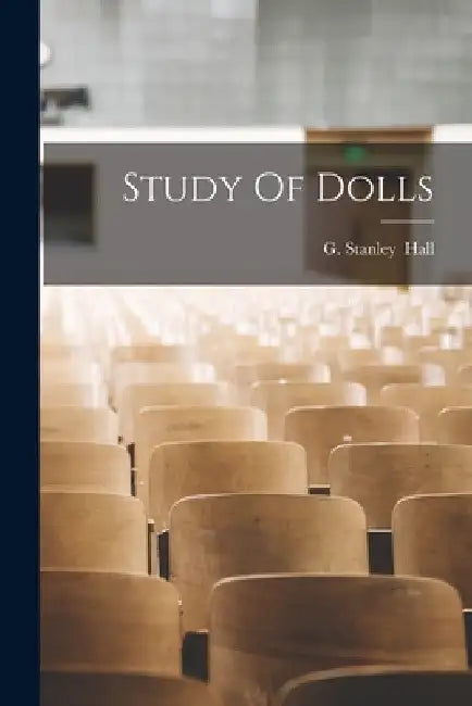 Study Of Dolls by G. Stanley (Granville Stanley) Hall