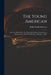 The Young American: a Lecture Read Before the Mercantile Library Association, in Boston, at the Odeon, Wednesday, February 7, 1844. by Ralph Waldo 1803-1882 Emerson