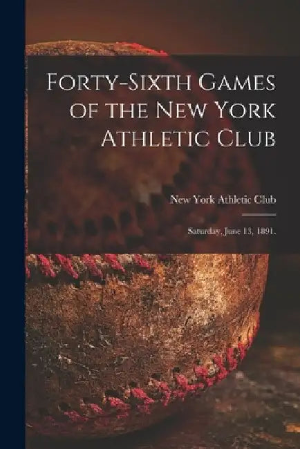 Forty-sixth Games of the New York Athletic Club: Saturday, June 13, 1891. by New York Athletic Club