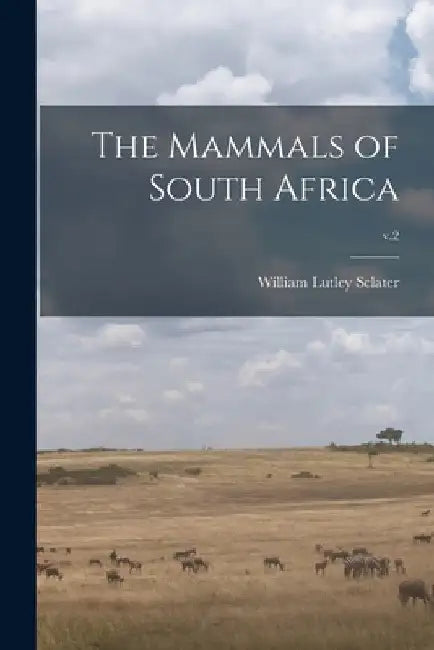 The Mammals of South Africa; v.2 by William Lutley 1863-1944 Sclater