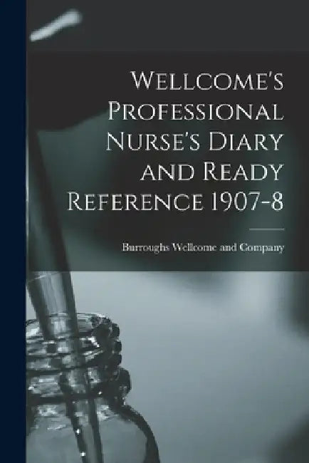 Wellcome's Professional Nurse's Diary and Ready Reference 1907-8 [electronic Resource] by Burroughs Wellcome and Company