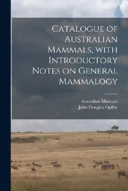 Catalogue of Australian Mammals, With Introductory Notes on General Mammalogy by Australian Museum