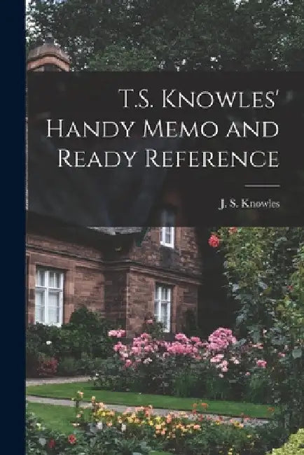 T.S. Knowles' Handy Memo and Ready Reference [microform] by J. S. (Joseph S. ). D. 1919? Knowles