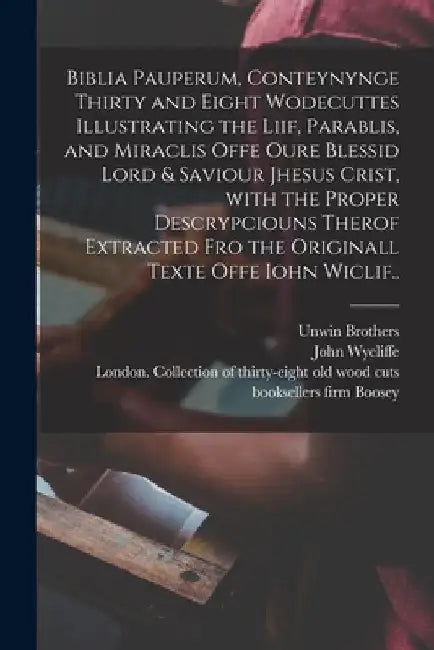 Biblia Pauperum, Conteynynge Thirty and Eight Wodecuttes Illustrating the Liif, Parablis, and Miraclis Offe Oure Blessid Lord & Saviour Jhesus Crist, by Unwin Brothers (Firm)