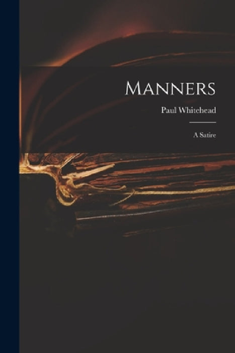 Manners: a Satire by Paul 1710-1774 Whitehead