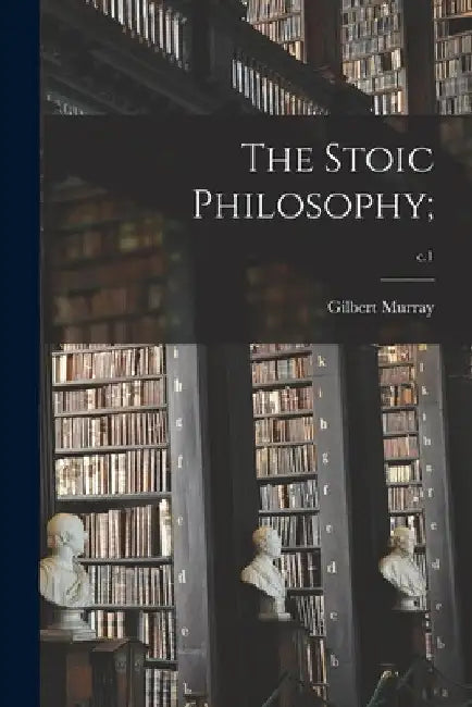 The Stoic Philosophy;; c.1 by Gilbert 1866-1957 Murray