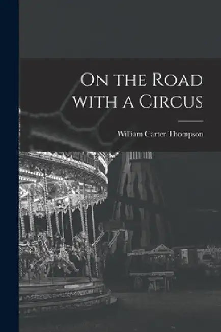 On the Road With a Circus by William Carter Thompson
