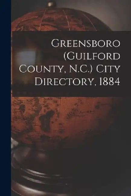 Greensboro (Guilford County, N.C.) City Directory, 1884 by Anonymous