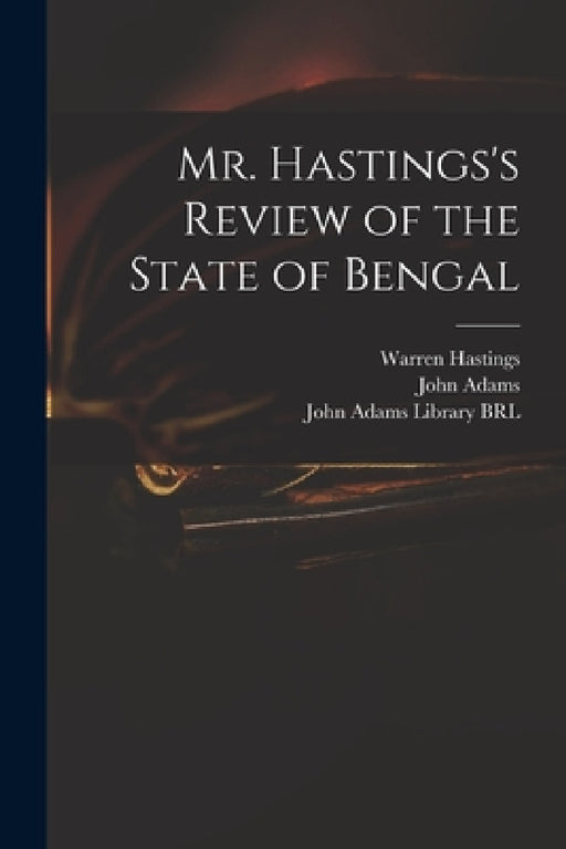 Mr. Hastings's Review of the State of Bengal by Warren 1732-1818 Hastings, John 1735-1826 Adams, John Adams Library (Boston Public Lib