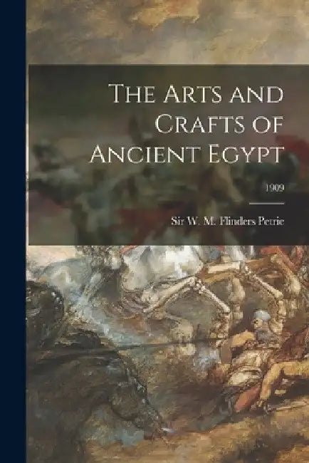 The Arts and Crafts of Ancient Egypt; 1909 by W. M. Flinders (William Matthew Petrie