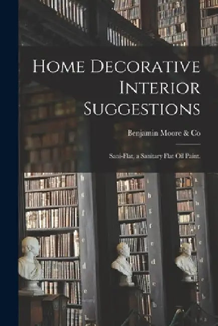 Home Decorative Interior Suggestions: Sani-flat, a Sanitary Flat Oil Paint. by Benjamin Moore & Co
