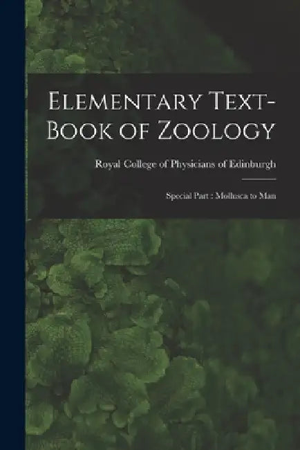 Elementary Text-book of Zoology: Special Part: Mollusca to Man by Royal College of Physicians of Edinbu