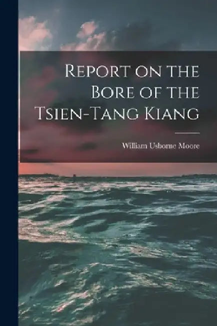Report on the Bore of the Tsien-tang Kiang by William Usborne 1849- Moore
