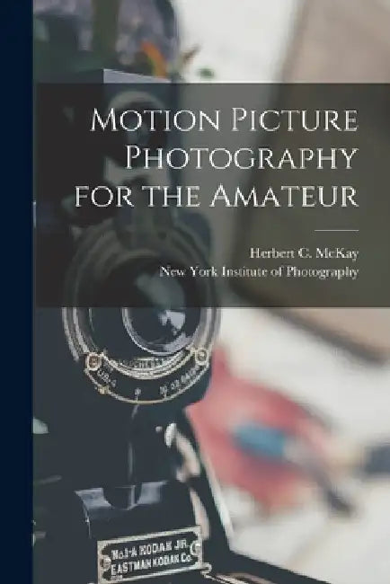 Motion Picture Photography for the Amateur by Herbert C. (Herbert Couchman) McKay