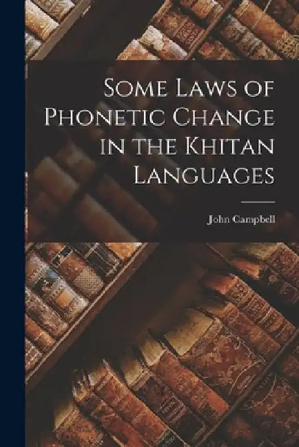 Some Laws of Phonetic Change in the Khitan Languages [microform] by John 1840-1904 Campbell