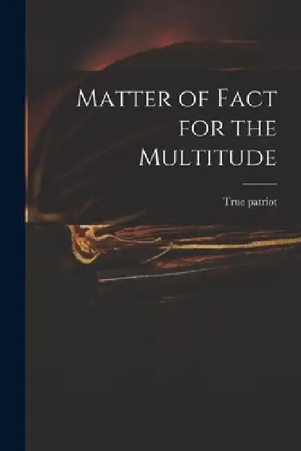Matter of Fact for the Multitude by True Patriot