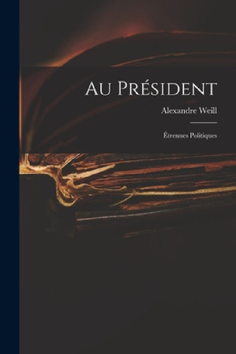 Au Président: Étrennes Politiques by Alexandre 1811-1899 Weill