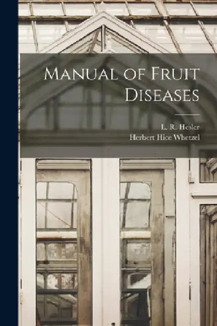 Manual of Fruit Diseases by L. R. (Lexemuel Ray) Hesler