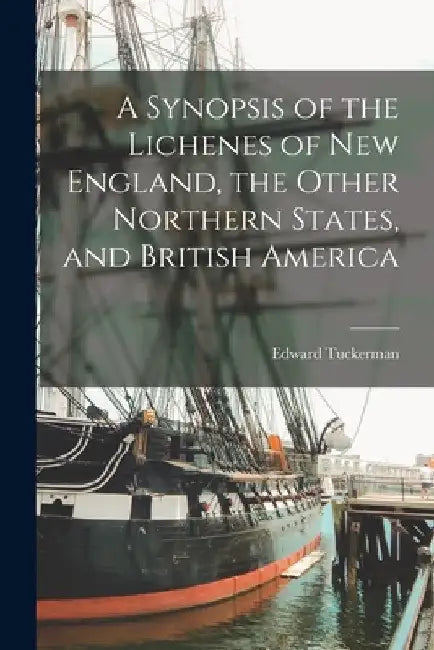 A Synopsis of the Lichenes of New England, the Other Northern States, and British America [microform] by Edward 1817-1886 Tuckerman