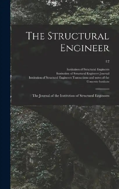 The Structural Engineer; the Journal of the Institution of Structural Engineers; 12 by Institution of Structural Engineers (