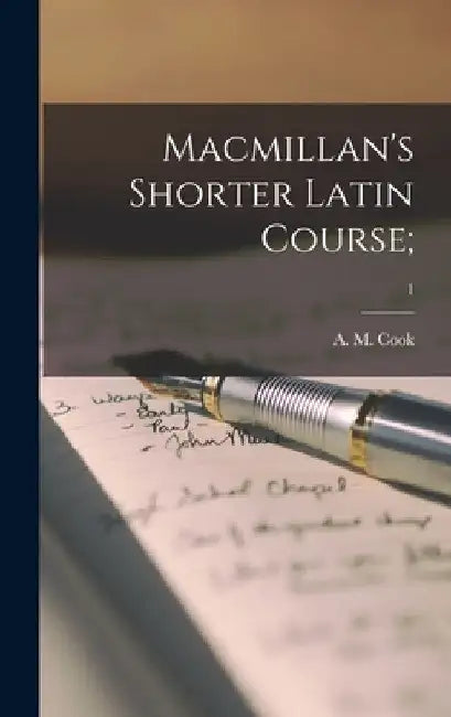 Macmillan's Shorter Latin Course;; 1 by A. M. (Alfred Marshall) Cook