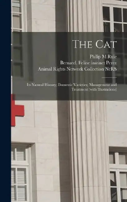 The Cat: Its Natural History; Domestic Varieties; Management and Treatment (with Illustrations) by Philip M. Rule