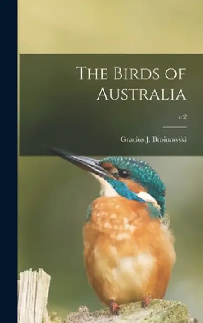 The Birds of Australia; v.2 by Gracius J. (Gracius Josep Broinowski