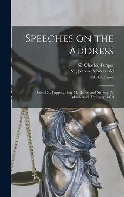 Speeches on the Address [microform]: Hon. Dr. Tupper, Hon. Mr. Jones, and Sir John A. Macdonald, February, 1878 by Charles Tupper