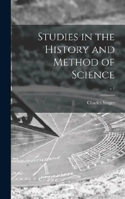 Studies in the History and Method of Science; v.1 by Charles 1876-1960 Singer