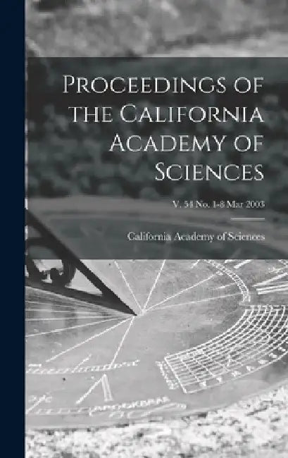 Proceedings of the California Academy of Sciences; v. 54 no. 1-8 Mar 2003 by California Academy of Sciences