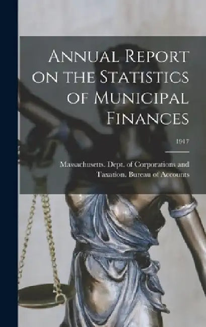 Annual Report on the Statistics of Municipal Finances; 1917 by Massachusetts Dept of Corporations