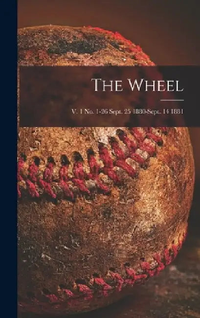 The Wheel; v. 1 no. 1-26 Sept. 25 1880-Sept. 14 1881 by Anonymous